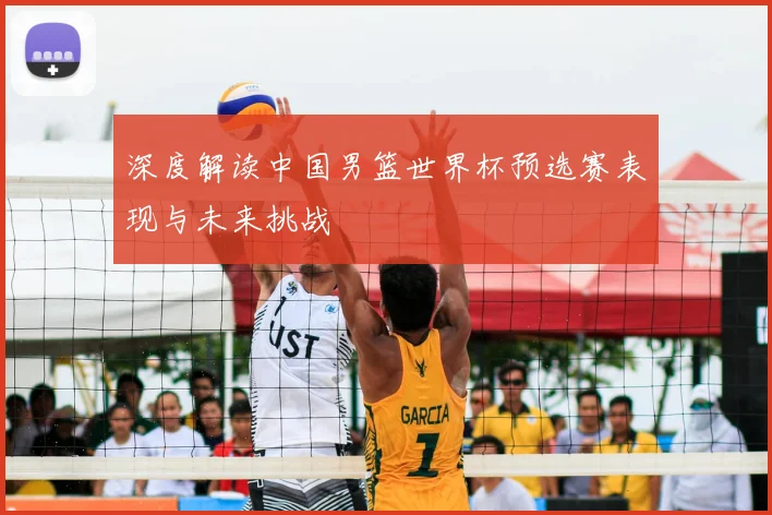 深度解读中国男篮世界杯预选赛表现与未来挑战